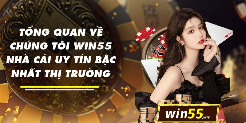 Tổng quan về chúng tôi win55 nhà cái uy tín bậc nhất thị trường