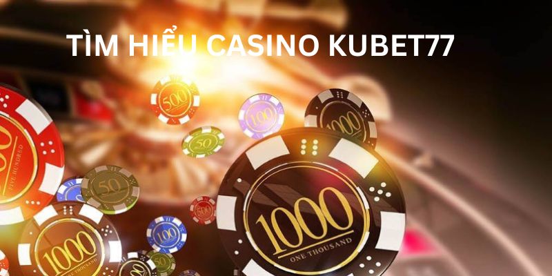 Tìm hiểu sơ lược về sảnh KUBET77 casino