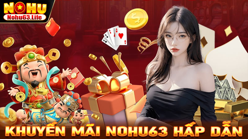 Khuyến mãi Hấp dẫn và Chương trình Thưởng hấp dẫn tại Nohu63