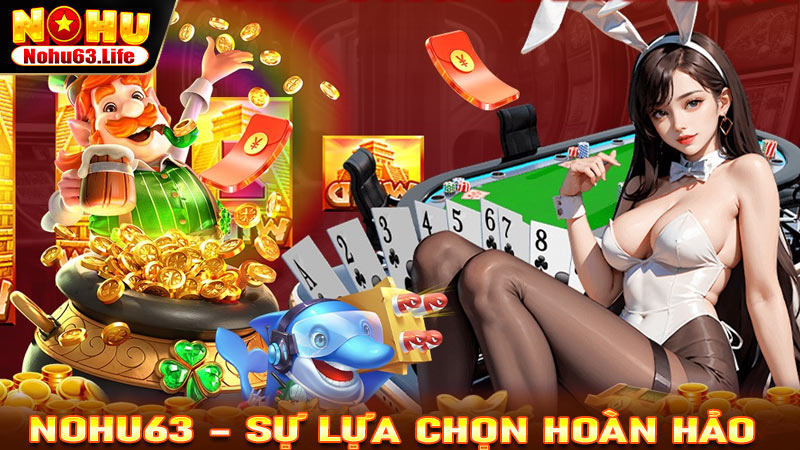 Nohu63 - Sự lựa chọn Hoàn hảo cho Người chơi Cá cược