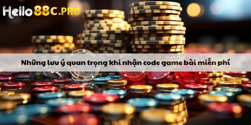 Những lưu ý quan trọng khi nhận code game bài miễn phí