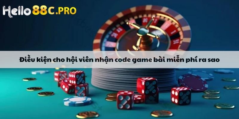 Điều kiện cho hội viên nhận code game bài miễn phí ra sao?