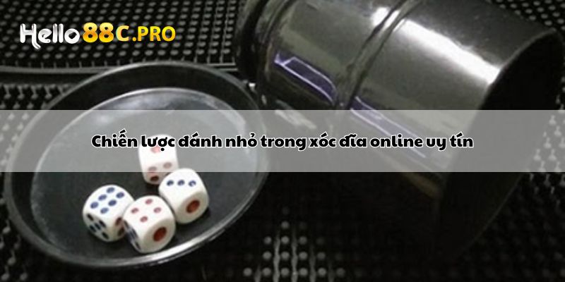 Chiến lược đánh nhỏ trong xóc đĩa online uy tín