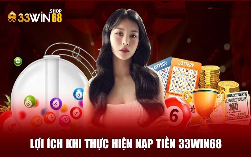 Lợi ích khi thực hiện nạp tiền 33WIN68